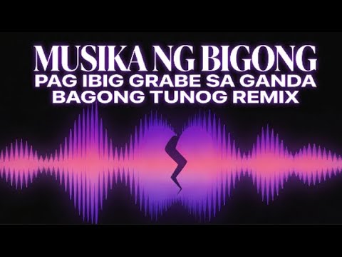 MUSIKA NG BIGONG PAG IBIG GRABE SA GANDA BAGONG TUNOG REMIX