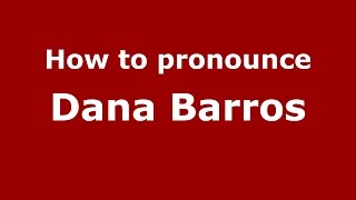 How to pronounce Dana Barros