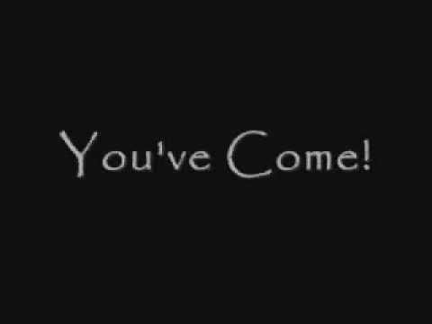 You've Come!