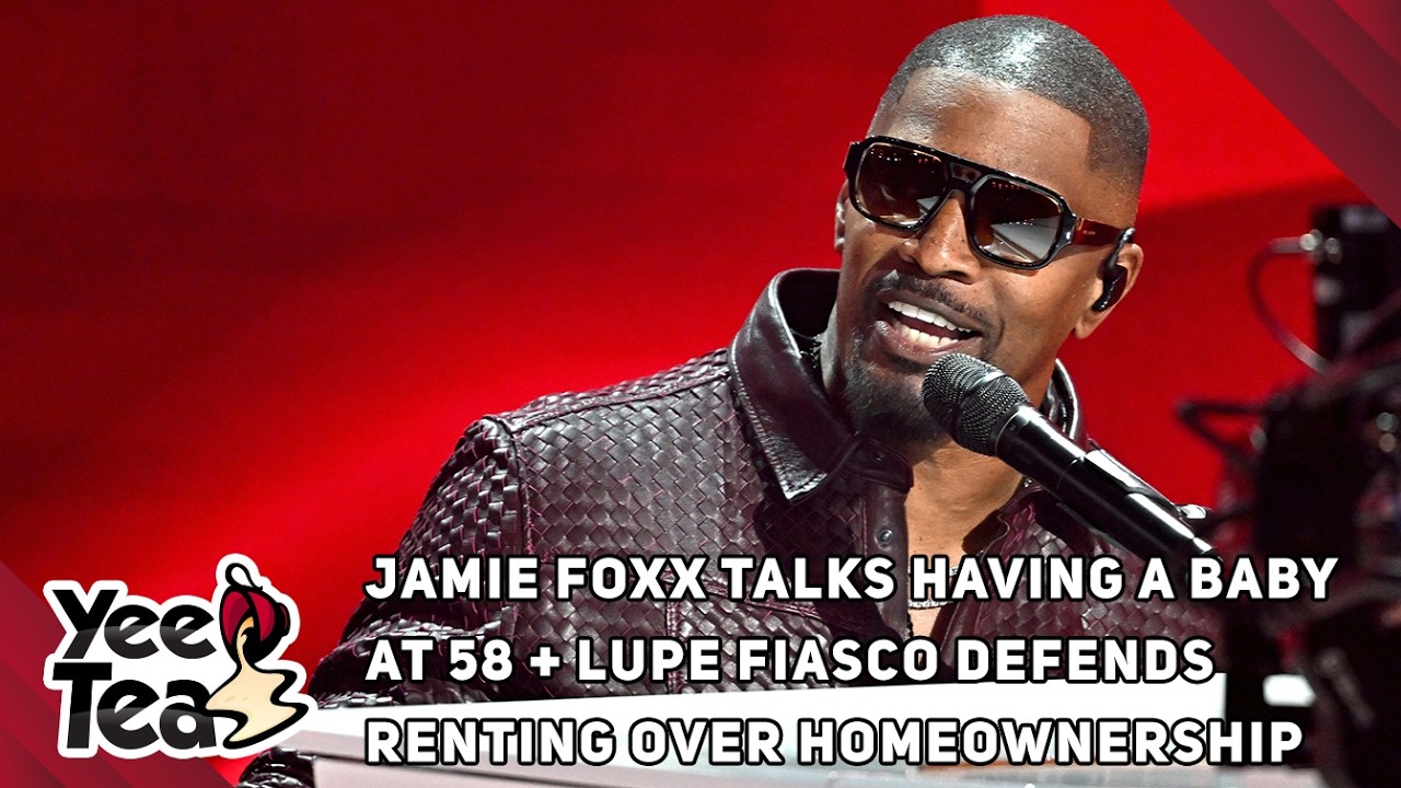 Jamie Foxx Talks Having a Baby at 58 + Lupe Fiasco Defends Renting Over Homeownership