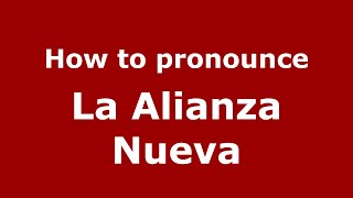 How to pronounce La Alianza Nueva