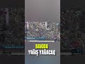 Bakıda YAĞIŞ YAĞACAQ Hava Yenidən Dəyişir