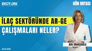 İlaç Sektöründe Ar-ge Çalışmaları Neler? | Gün ortası | Ahu Orakçıoğlu