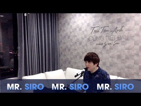 Trái Tim Anh Cũng Biết Đau - Cover by Mr. Siro
