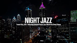 Night Jazz - Texas City, USA - Relaxing Smooth Piano Jazz Music - Soft Background Music for Sleep