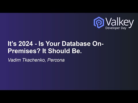 It’s 2024 – Is Your Database On-Premises? It Should Be. – Vadim Tkachenko, Percona
