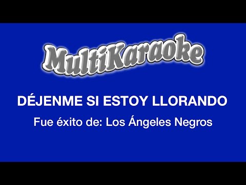 Déjenme Si Estoy Llorando - Multikaraoke - Fue Éxito De Los Ángeles Negros