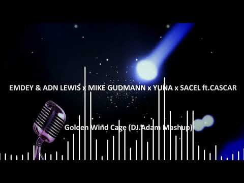 Emdey & ADN Lewis x Mike Gudmann x YUNA x Sacel ft.Cascar - Golden Wind Cage (DJ.Adam Mashup)