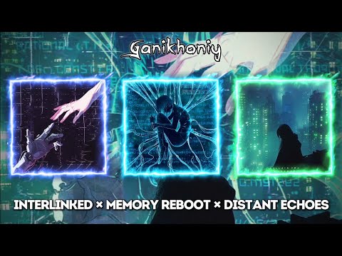 Interlinked x Memory Reboot x Distant Echoes - Mashup