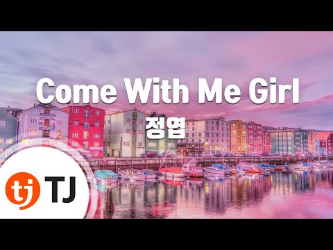 [TJ노래방] Come With Me Girl - 정엽 (Come With Me Girl - Jung Yup) / TJ Karaoke