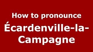 How to pronounce &eacute;cardenville-La-Campagne