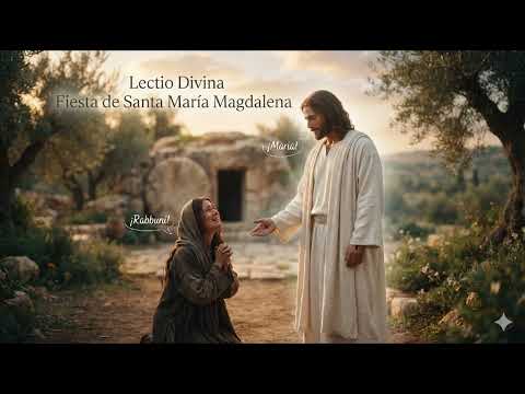Lectio Divina - Fiesta de Santa María Magdalena, apóstol de los Apóstoles