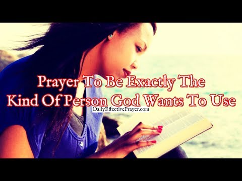 Prayer To Be Exactly The Kind Of Person God Wants To Use Video