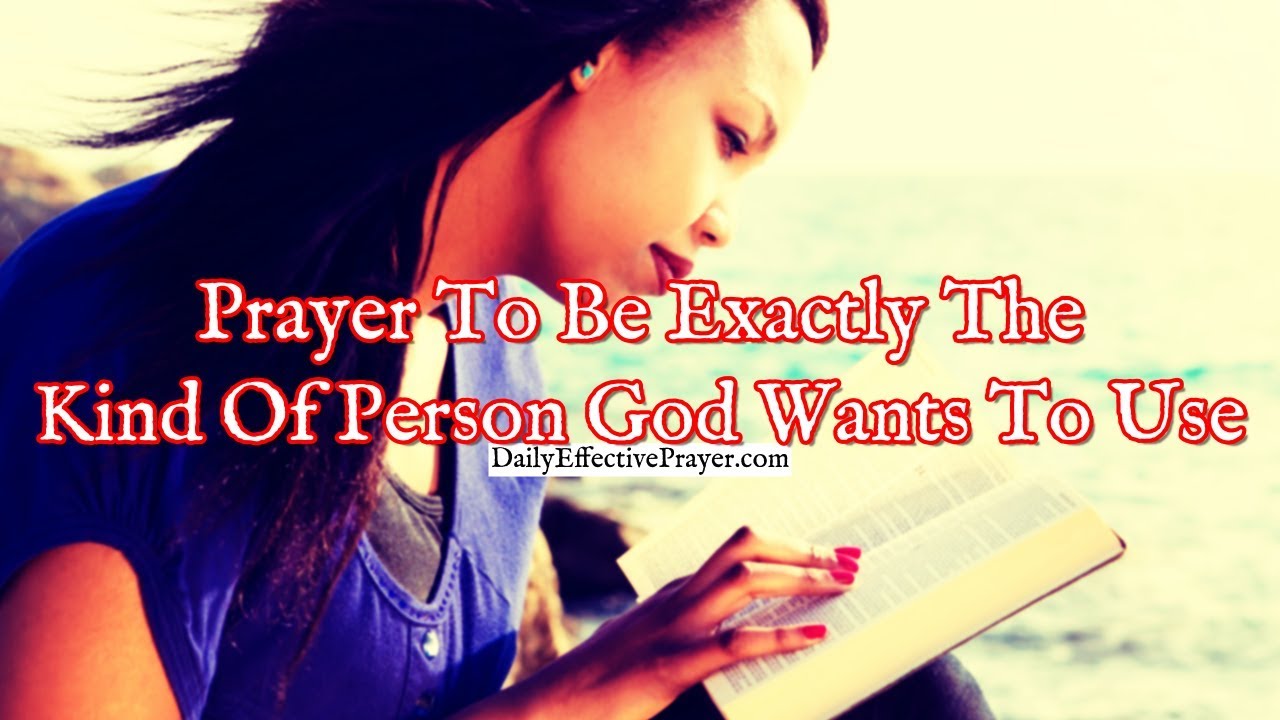 Prayer To Be Exactly The Kind Of Person God Wants To Use