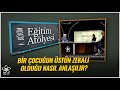 Üstün Zekalı Çocuklar ve Genel Davranış Özellikleri | Eğitim Atölyesi (4. Bölüm)