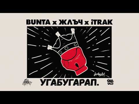 BUNTA x ЖЛЪЧ x iTRAK - УГАБУГАРАП.