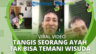 Viral Video Seorang Ayah Menangis Tak Bisa Temani sang Anak Wisuda karena Sedang Bekerja
