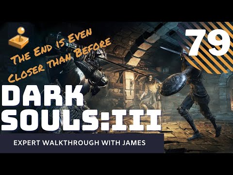 Dark Souls 3 - Expert Walkthrough with James - PT79 - The End is Even Closer than Before
