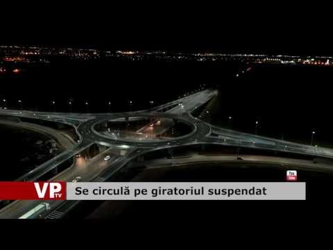 Se circulă pe giratoriul suspendat