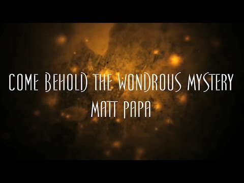 Come Behold The Wondrous Mystery - Matt Papa