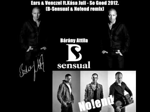 Ears & Venczel ft.Kása Juli - So Good 2012.(B-Sensual & No!end remix) (CUT!).