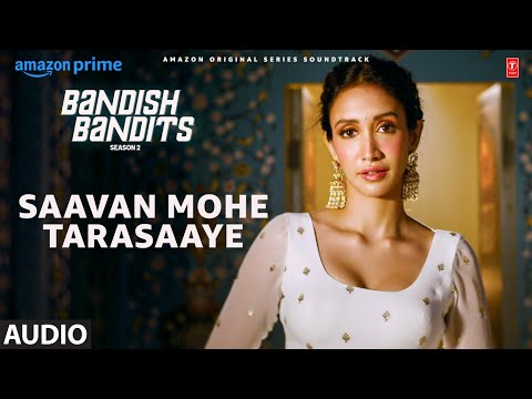 Bandish Bandits S2: Saavan Mohe Tarasaaye (Audio) | Ritwik,Shreya,Ankita,Krishna,Siddharth,Souumil