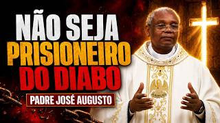 NÃO SEJA PRISIONEIRO DO DIABO - PADRE JOSÉ AUGUSTO