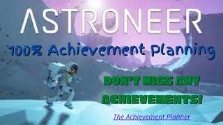 Astroneer - 100% Achievement Planning - DON’T MISS ANY ACHIEVEMENTS!