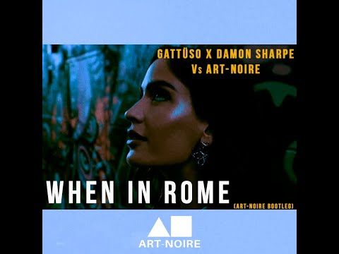 🎵 GATTÜSO x Damon Sharpe Vs Art-Noire   When In Rome (Art-Noire Bootleg) Remix 🔥