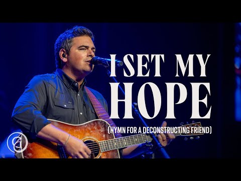 I Set My Hope (Hymn for a Deconstructing Friend) - Keith & Kristyn Getty, Matt Boswell, Matt Papa