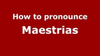How to pronounce Maestrias