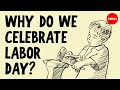 Why do Americans and Canadians celebrate Labor.