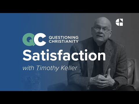 Questioning Christianity Ep 3: Satisfaction – Timothy Keller
