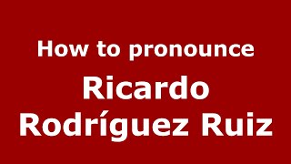 How to pronounce Ricardo Rodríguez Ruiz