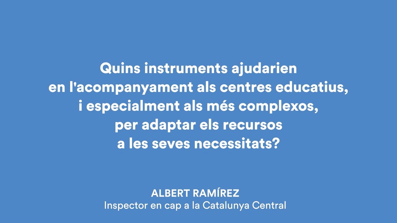 Quins instruments ajudarien en l'acompanyament als centres educatius, i especialment als més complexos, per adaptar els recursos a les seves necessitats? Albert Ramírez inspector en cap a la Catalunya Central