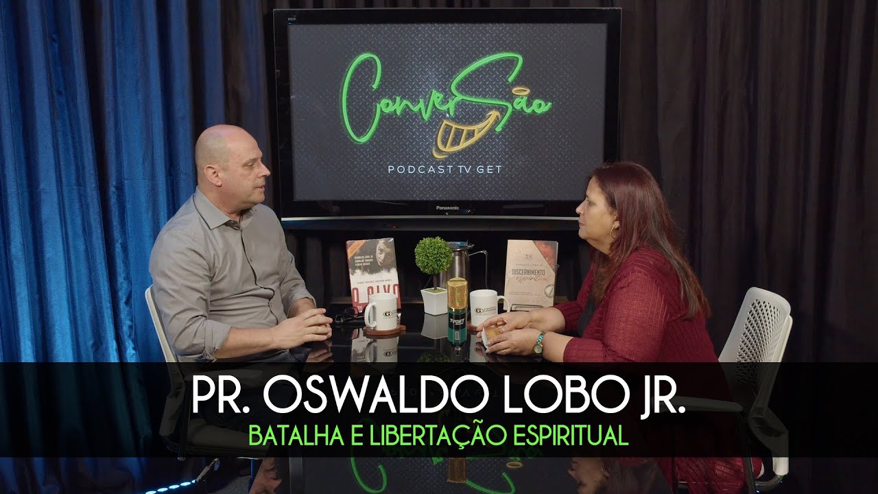 Batalha e Libertação Espiritual | Pr. Oswaldo Lobo | Conversão | Podcast Tv Get