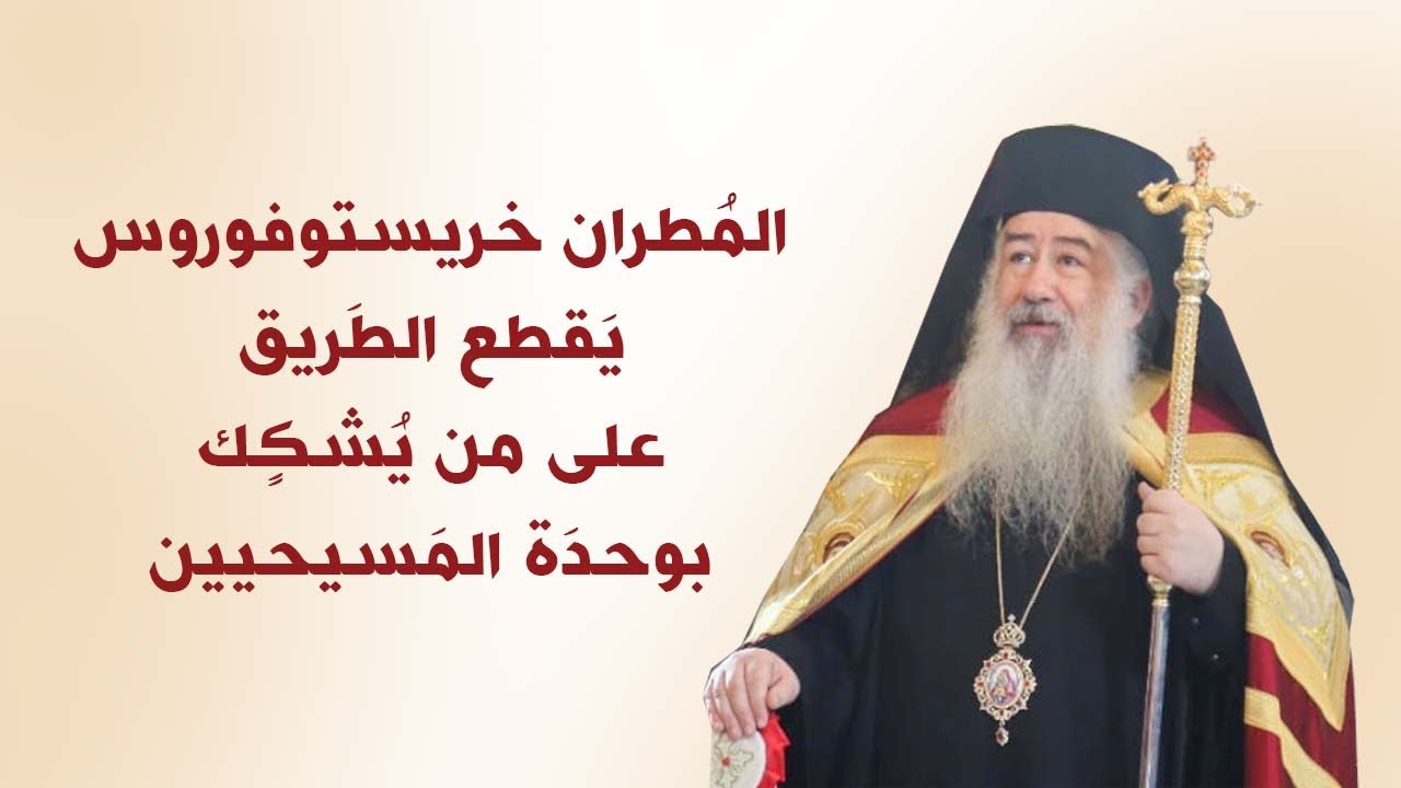 المُطران خريستوفوروس يَقطع الطَريق على من يُشكٍك بوحدَة المَسيحيين