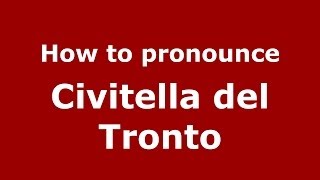 How to pronounce Civitella Del Tronto