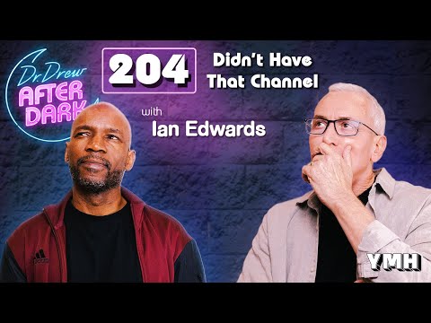 Didn't Have That Channel w/ Ian Edwards | Dr. Drew After Dark Ep. 204