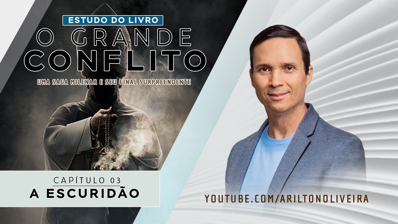 CAP. 3 - A ESCURIDÃO / O GRANDE CONFLITO / PR. ARILTON