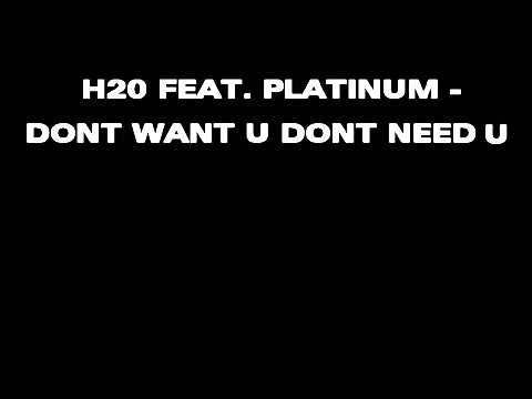 H2O Platinum - I Dont Want You