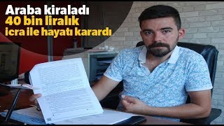 Araba Kiraladı, 40 Bin Liralık İcra Sebebiyle Büyük Sıkıntılar Yaşıyor