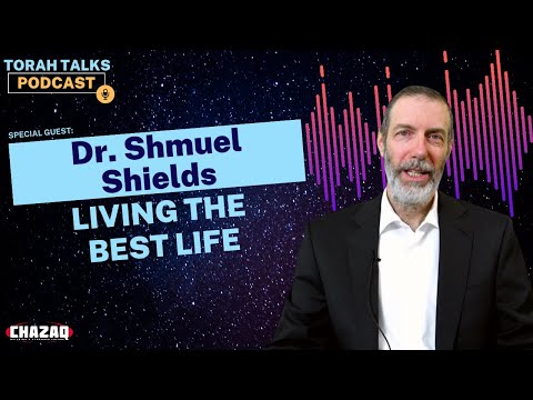 CHAZAQ's Torah Talks #26 Dr. Shmuel Shields - Living the Best Life