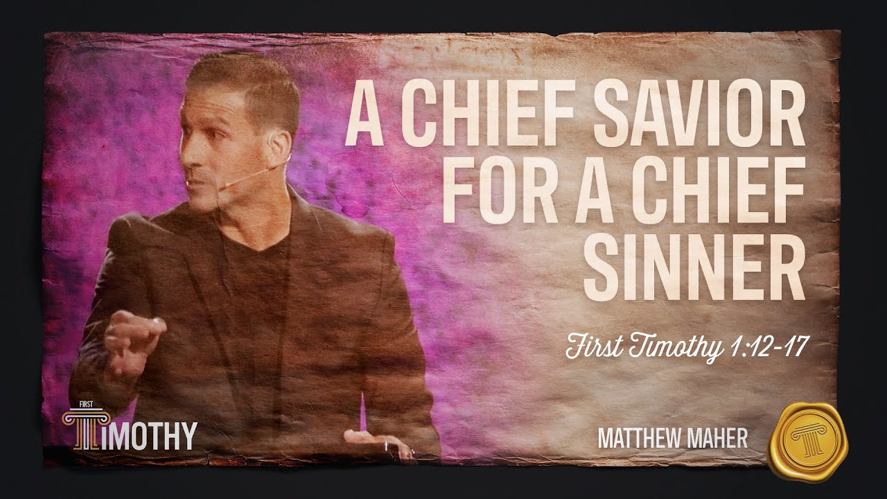 A Chief Savior For A Chief Sinner (1 Timothy 1:12-17) | Matthew Maher