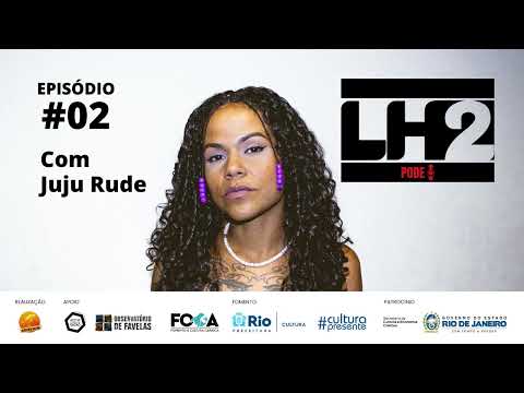 LH2 PODE - EP 02 | Juju Rude - Madrinha de Parada de Lucas e Inimiga do Estado