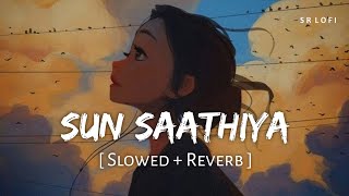 Sun Saathiya (Slowed + Reverb) | Priya Saraiya, Divya Kumar | ABCD 2 | SR Lofi