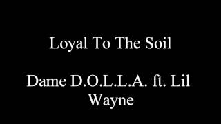 (NEW) Loyal To The Soil - Dame D.O.L.L.A.  ft  Lil Wayne