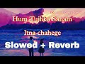 Hum Tujhko Sanam Itna Chahege | Slowed Reverb | Lofi 🎧Vibes Song