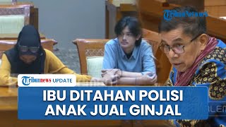 Ibu Tahan Tangis 2 Anaknya Jual Ginjal demi Bebaskan Dirinya, Kasus Viral hingga Dipanggil DPR