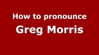 How to pronounce Greg Morris